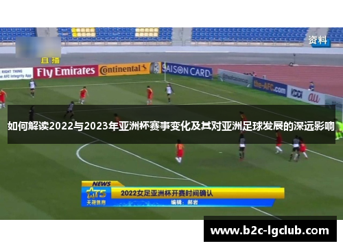 如何解读2022与2023年亚洲杯赛事变化及其对亚洲足球发展的深远影响 如何解读2022与2023年亚洲杯赛事变化及其对亚洲足球发展的深远影响