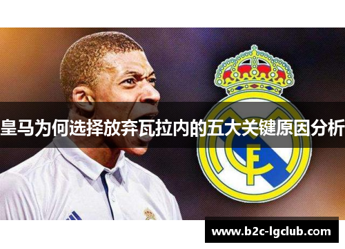 皇马为何选择放弃瓦拉内的五大关键原因分析 皇马为何选择放弃瓦拉内的五大关键原因分析
