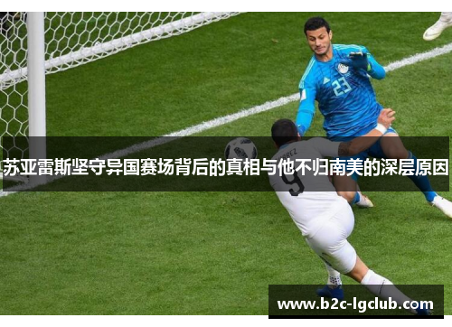 苏亚雷斯坚守异国赛场背后的真相与他不归南美的深层原因