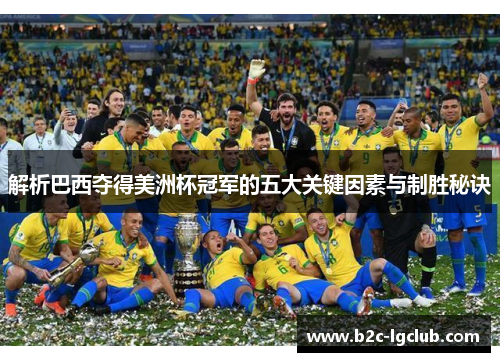 解析巴西夺得美洲杯冠军的五大关键因素与制胜秘诀