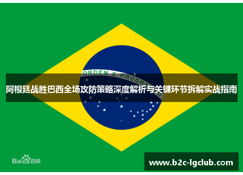 阿根廷战胜巴西全场攻防策略深度解析与关键环节拆解实战指南