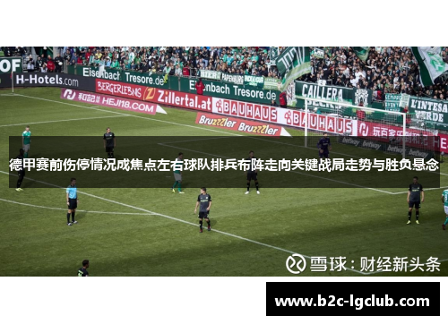 德甲赛前伤停情况成焦点左右球队排兵布阵走向关键战局走势与胜负悬念