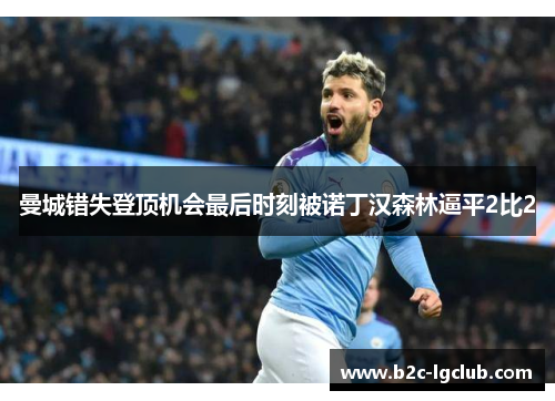 曼城错失登顶机会最后时刻被诺丁汉森林逼平2比2 曼城错失登顶机会最后时刻被诺丁汉森林逼平2比2