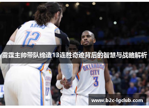 雷霆主帅带队缔造13连胜奇迹背后的智慧与战略解析